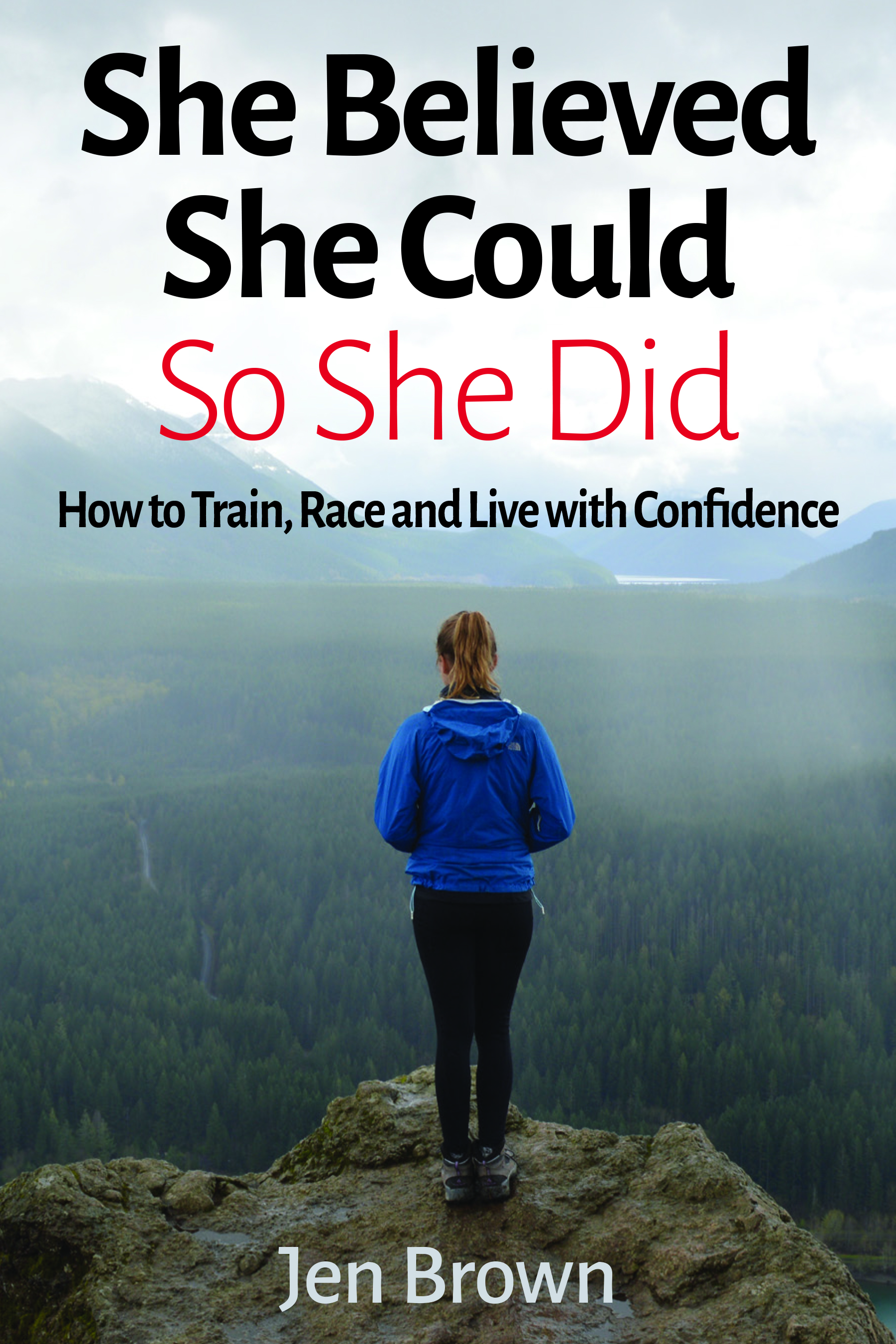 She Believed She Could So She Did: How to Train, Race and Live with Confidence
